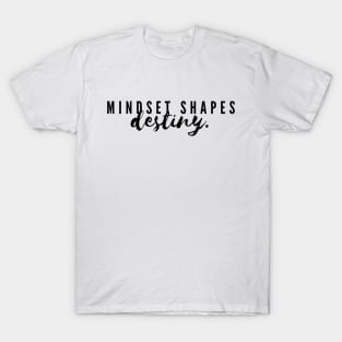 "Mindset shapes destiny" Text T-Shirt